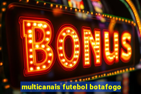 multicanais futebol botafogo